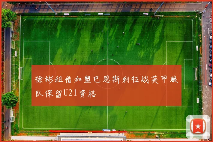 徐彬租借加盟巴恩斯利征战英甲狼队保留U21资格