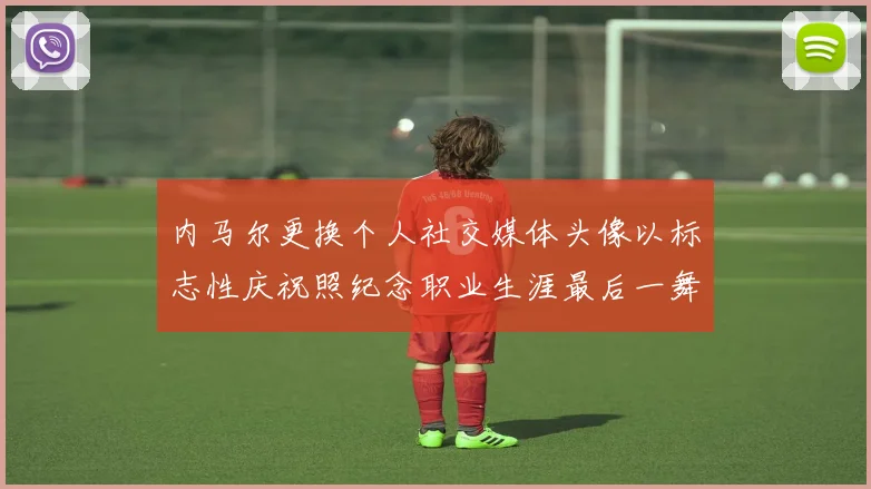 内马尔更换个人社交媒体头像以标志性庆祝照纪念职业生涯最后一舞
